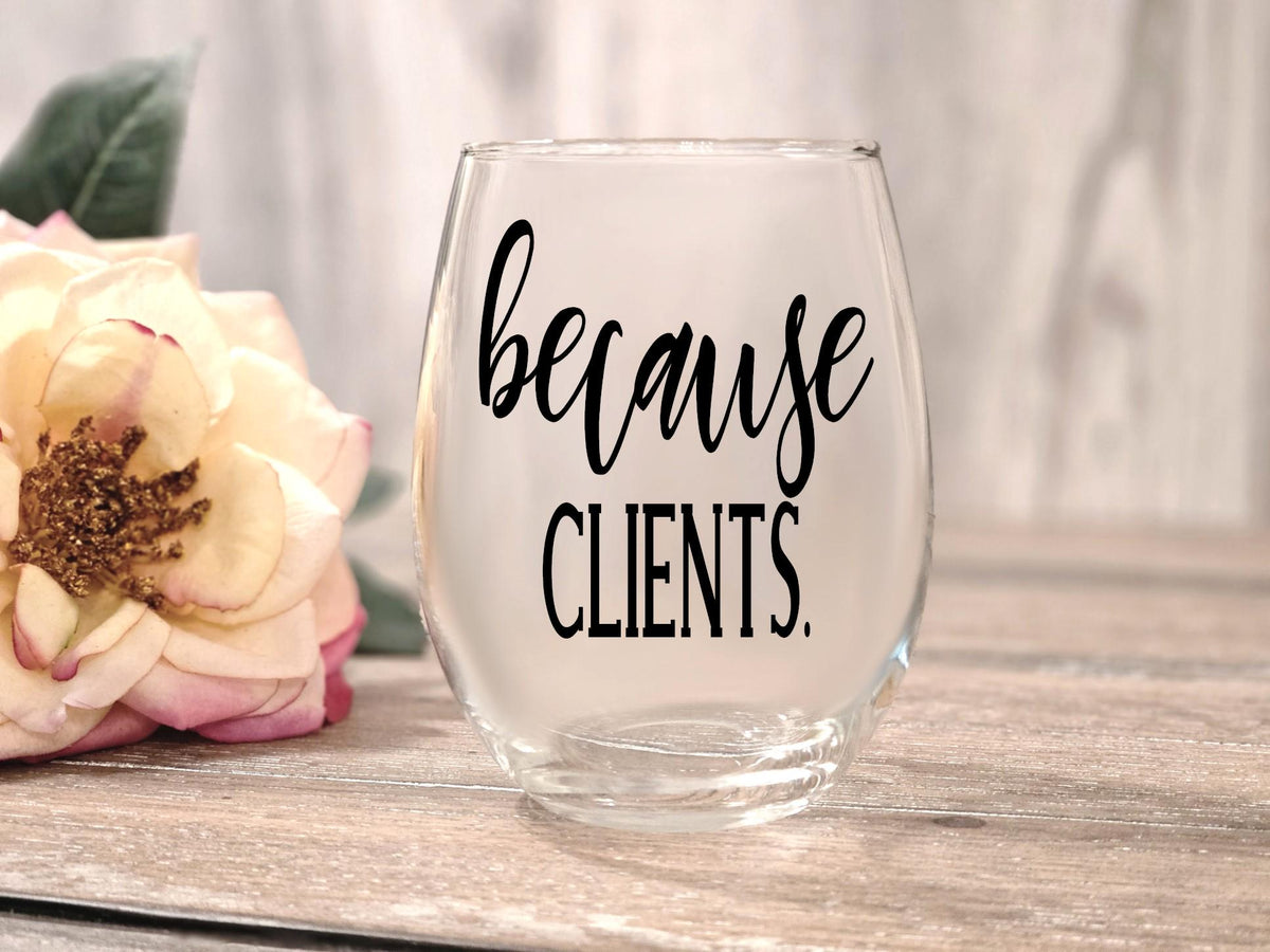 Because Clients – Stemless Wine Glass | Funny Therapist, Realtor, Boss Gift