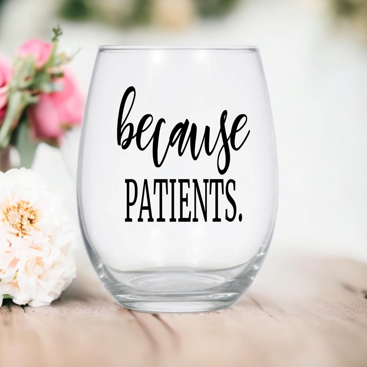 Because Patients Stemless Wine Glass