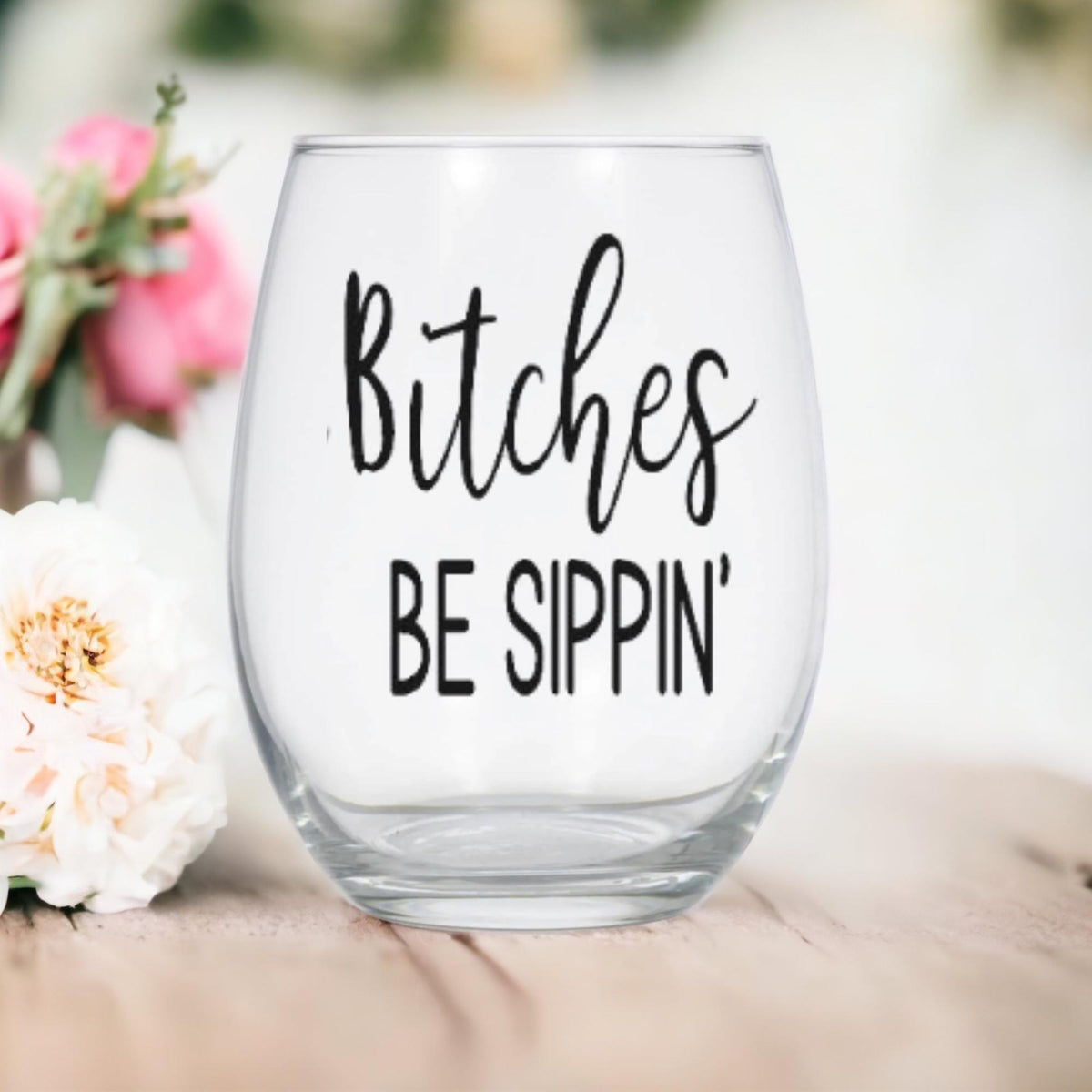 Bitches Be Sippin Stemless Wine Glass | Funny Sarcastic Drinkware