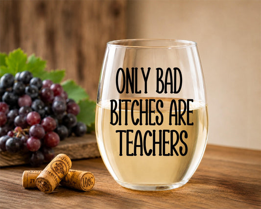 Only Bad Bitches Are Teachers Wine Glass