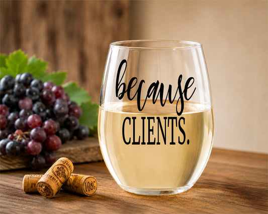 Because Clients – Stemless Wine Glass | Funny Therapist, Realtor, Boss Gift