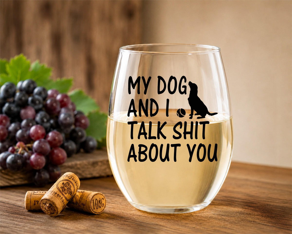 Funny Dog Lover Wine Glass, My Dog and I Talk Shit About You Glass, Dog Mom Gift, Stemless Wine Glass, Pet Lover Gift