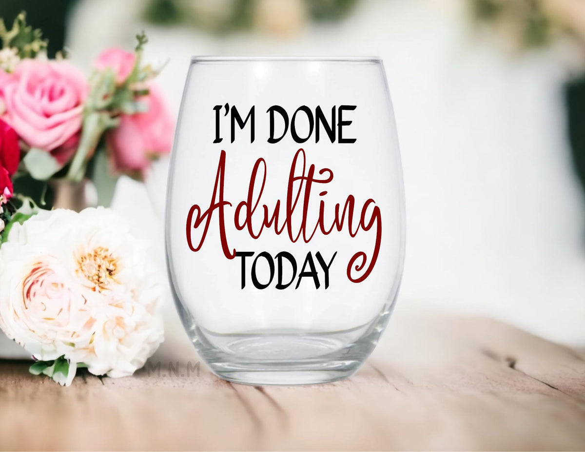 I'm Done Adulting Today Wine Glass