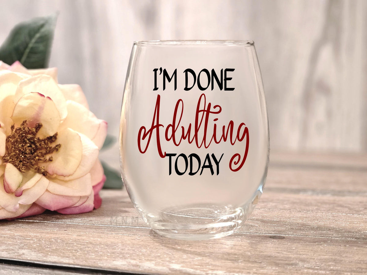 I'm Done Adulting Today Wine Glass